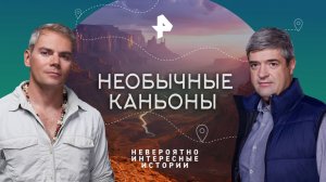 Необычные каньоны — Невероятно интересные истории (06.12.2023)