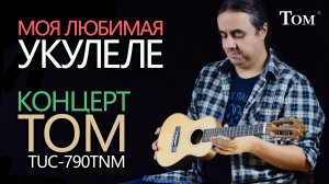 моя любимая укулеле! Концерт TOM TUC-790TNM!