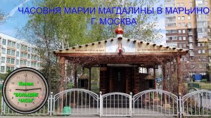 ЧАСОВНЯ МАРИИ МАГДАЛИНЫ в Марьино, г. Москва.