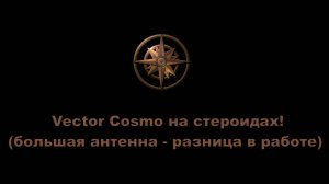 Vector Cosmo на стероидах!
(большая антенна - разница в работе)