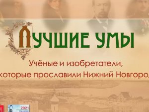 Ученые и изобретатели, прославили Нижний Новгород