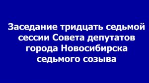 Заседание тридцать седьмой сессии Совета депутатов города Новосибирска, сентябрь 2024г.