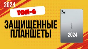 ТОП—6. 🏆Лучшие защищённые планшеты. 🔥Рейтинг 2024. Какой планшет лучше выбрать по цене-качеству?