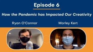 Episode 6 - How the Pandemic Has Impacted Our Creativity