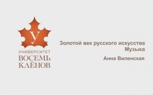 Просветительский проект «Университет 8 Клёнов» | Лекция №13 | Музыка. Анна Виленская