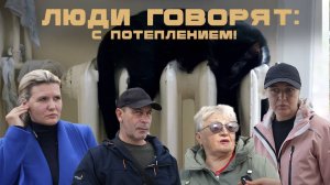 ЛЮДИ ГОВОРЯТ: С ПОТЕПЛЕНИЕМ!