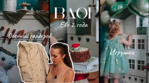 ОСЕННИЙ ВЛОГ: Еве 2 года, подготовка к Дню рождения, осенний гардероб и игрушки двухлетки