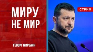 Миру не мир [Геворг Мирзаян. СТРИМ]