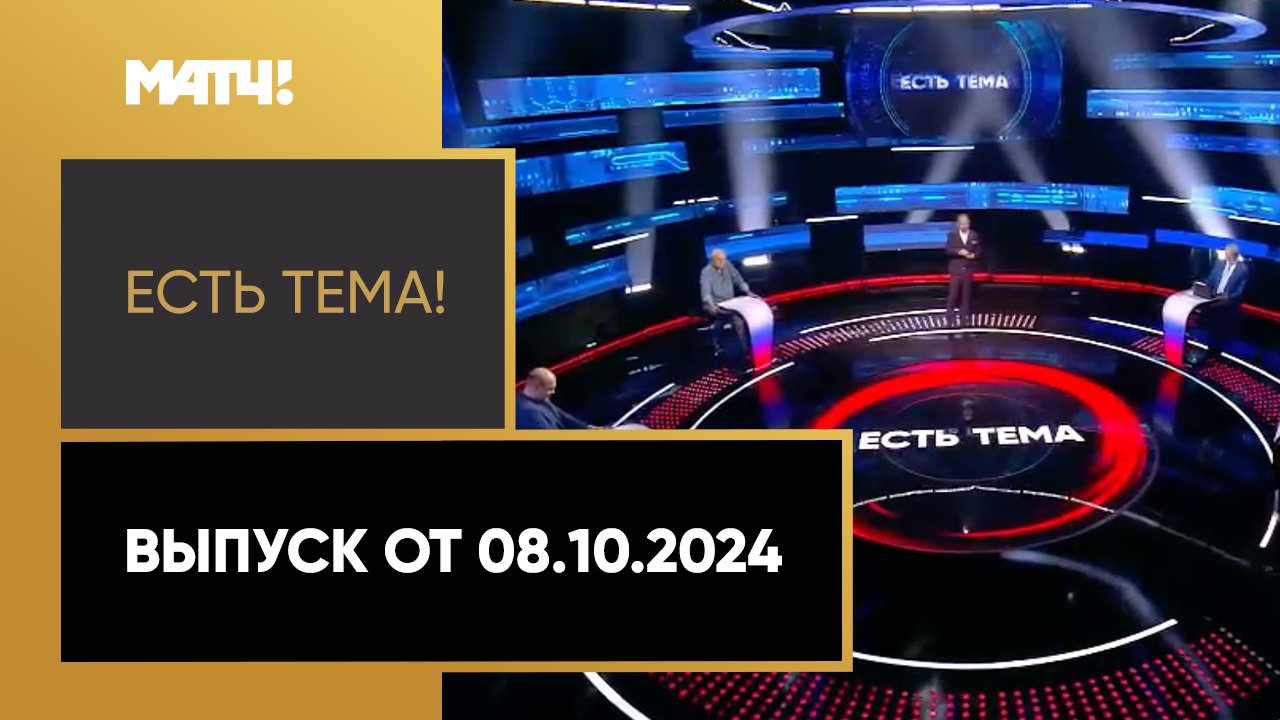 Есть тема. Выпуск от 08.10.2024