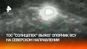 ТОС-1А "Солнцепек" группировки войск "Юг" уничтожил опорник боевиков ВСУ на Северском направлении