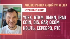 Анализ рынка акций РФ и США/ YDEX, RTKM, GMKN, IRAO, COIN, DIS, GAP, QCOM/ Нефть, Серебро, РТС