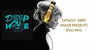 OKULOV - Deep House Presents (Full Mix)