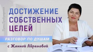 Достижение собственных целей | Разговор по душам с Жанной Абрамовой