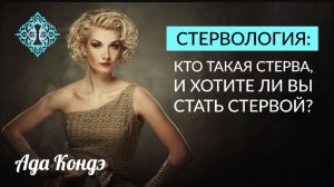 СТЕРВОЛОГИЯ - КТО ТАКАЯ СТЕРВА? Хотите ли вы стать стервой? Ада Кондэ