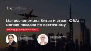 Вебинар «Макроэкономика Китая и стран ЮВА: мягкая посадка по-восточному», 7 октября 2024 года