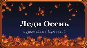 "ЛЕДИ ОСЕНЬ" - музыка Павел Ружицкий