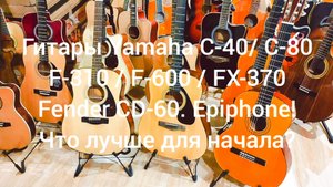 Гитары: Yamaha C-40/C-80/F-310/F-600/FX-370.Fender CD-60. Epiphone. Где купить гитару?| Мьюзик-Стор