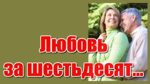 "Любовь за 60, так мало времени, любовь за 60, не всё потеряно..." Красивая песня для души.