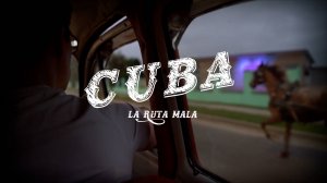 CUBA | La Ruta Mala