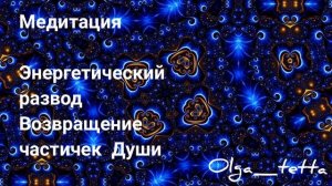 Медитация Энергетический развод | Возвращение частичек Души