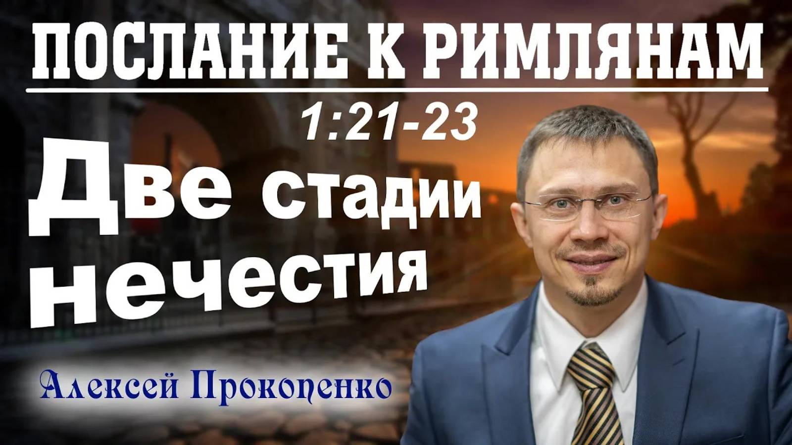 10 - Послание к римлянам 1_21-23. ｜ Две стадии нечестия. ｜ Алексей Прокопенко.