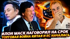 МАСК НАГОВОРИЛ НА СРОК ИЛИ ПОСИДЕЛКИ С ТАКЕРОМ | ТОРГОВАЯ ВОЙНА КИТАЯ И ЕС НАЧАЛАСЬ