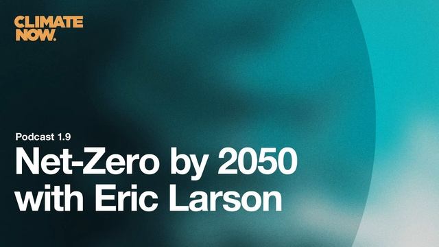 Net-Zero by 2050 with Eric Larson | Climate Now Podcast Ep. 1.9 смотреть онлайн