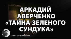 Аркадий Аверченко "Тайна зеленого сундука"