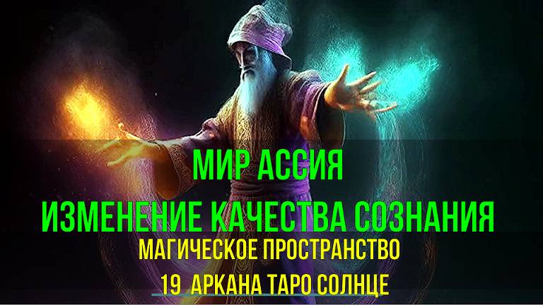 Мир Ассия. Магическое пространство  19  Солнце. Изменение качества Сознания смотреть онлайн