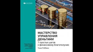 Тони Роббинс - "Мастерство управления деньгами: 7 простых шагов к финансовому благополучию".