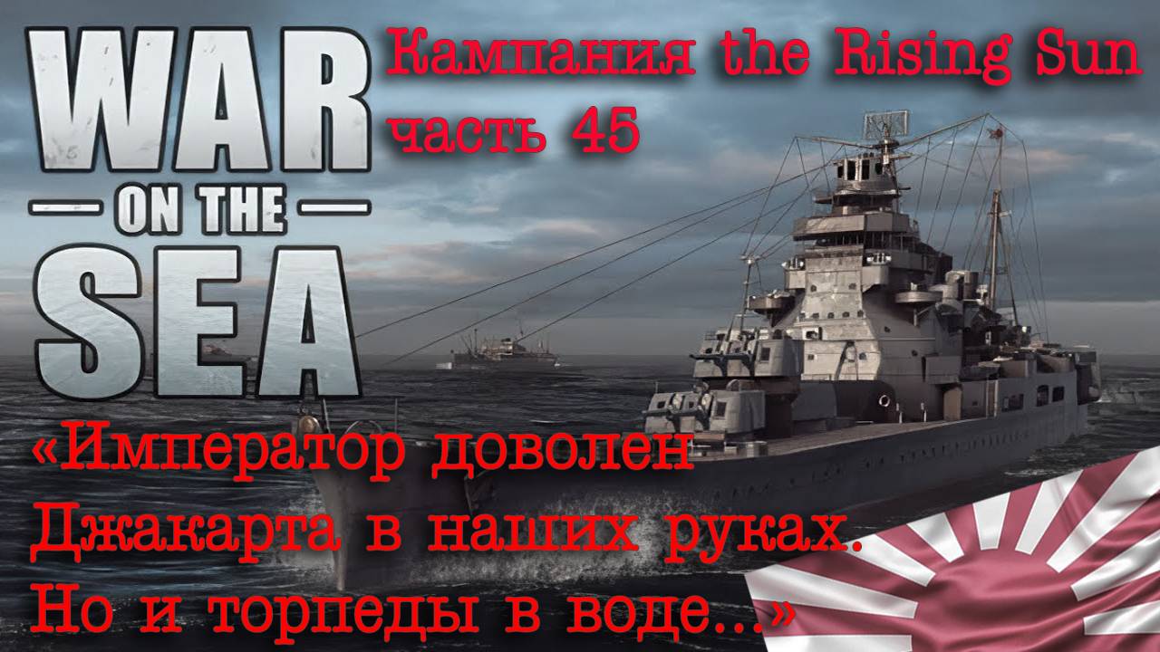 War on the Sea. ч.45  "Император доволен. Джакарта в наших руках. Но и торпеды в воде..."