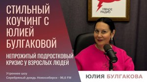 Непрожитый подростковый кризис у взрослых людей. «Стильный коучинг с Юлией Булгаковой»