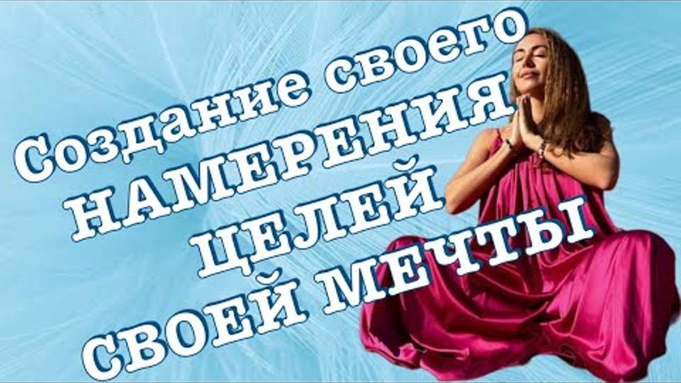 🌟ПРАКТИКА🌟Создание своего НАМЕРЕНИЯ, ЦЕЛЕЙ, СВОЕЙ МЕЧТЫ🌟