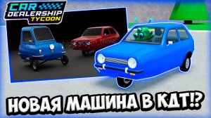НОВАЯ СЛИТАЯ МАШИНА В КДТ!!! СНЕК ПИК!!! | ROBLOX CAR DEALERSHIP TYCOON