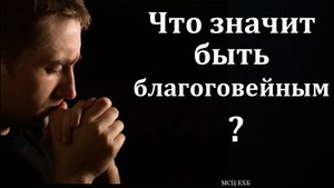 О благоговении. П. Н. Бадрак. МСЦ ЕХБ