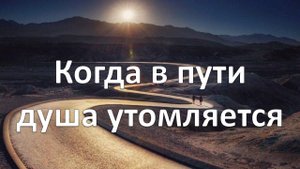 Когда в пути душа утомляется (Ларионовы)