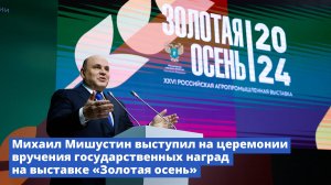 Михаил Мишустин выступил на церемонии вручения государственных наград на выставке «Золотая осень»