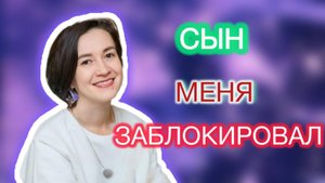 Сын не хочет общаться, заблокировал. Что делать