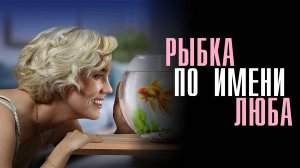 Рыбка по имени Люба 1,2,3,4 серия сериал Мелодрама 2024 Домашний