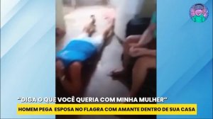 HOMEM PEGA  ESPOSA NO FLAGRA COM AMANTE DENTRO DE SUA CASA