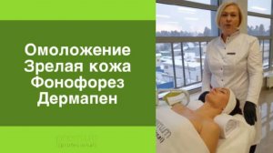 КОСМЕТОЛОГ | ПРОТОКОЛ ПРОЦЕДУРЫ: ОМОЛОЖЕНИЕ | ЗРЕЛАЯ КОЖА | ФОНОФОРЕЗ | ДЕРМАПЕН