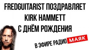 Fredguitarist поздравляет Kirk Hammett с днём рождения в эфире радио маяк.