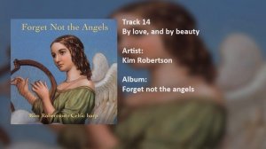 Kim Robertson - By love and by beauty (Track 14) Forget not the angels ALBUM