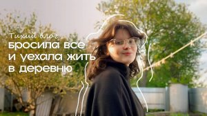 ТИХИЙ ВЛОГ, бросила все и уехала жить в деревню