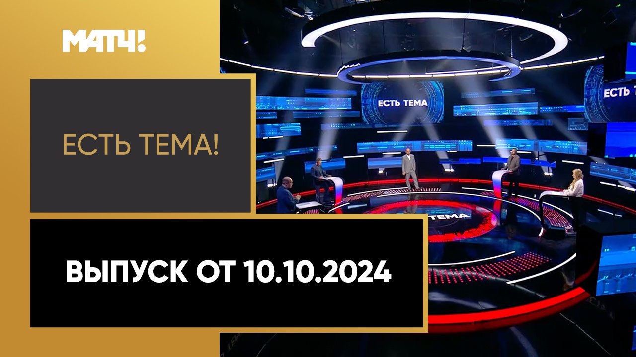 Есть тема. Выпуск от 10.10.2024