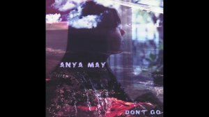 Anya May - Don't go