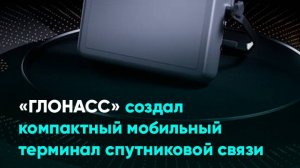 «ГЛОНАСС» создал компактный мобильный терминал спутниковой связи