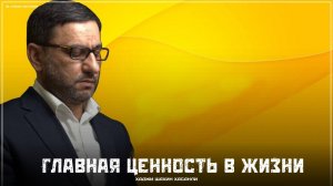 Главная ценность в жизни - Хаджи Шахин Хасанли