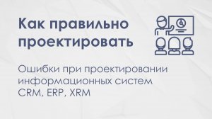 Как правильно проектировать информационные системы (ERP, CRM, XRM)