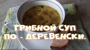 Грибной суп по-деревенски.